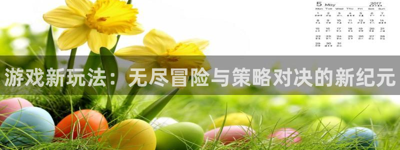 极悦娱乐平台官网登录：游戏新玩法：无尽冒险与策略对决的新纪元